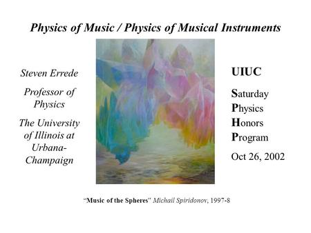 Physics of Music / Physics of Musical Instruments Steven Errede Professor of Physics The University of Illinois at Urbana- Champaign UIUC S aturday P.
