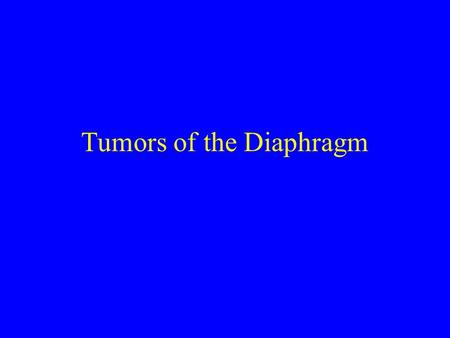 Tumors of the Diaphragm. The diaphragm is commonly involved with malignant pleural disease or malignant peritoneal disease. Only rarely, however, is the.