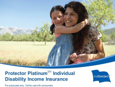© 2010 Standard Insurance Company SI 15395PPT Protector Platinum Overview (Rev 5/14) Protector Platinum SM Individual Disability Income Insurance For producers.