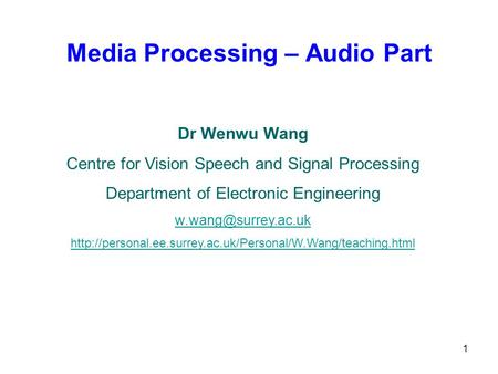 1 Media Processing – Audio Part Dr Wenwu Wang Centre for Vision Speech and Signal Processing Department of Electronic Engineering