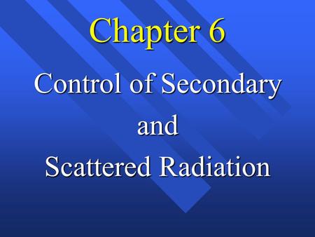 Chapter 6 Control of Secondary and Scattered Radiation.