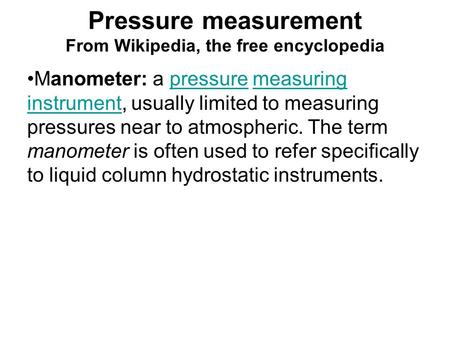 Pressure measurement From Wikipedia, the free encyclopedia Manometer: a pressure measuring instrument, usually limited to measuring pressures near to atmospheric.