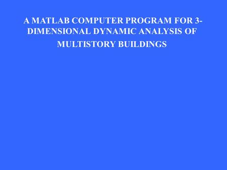 OBJECTIVE To present a MTLAB program for conducting three dimensional dynamic analysis of multistory building by utilizing a simple and ‘easy to understand’