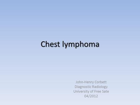 Chest lymphoma John-Henry Corbett Diagnostic Radiology University of Free Sate 04/2012.