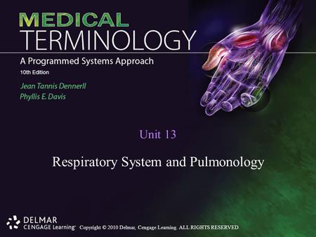 Copyright © 2010 Delmar, Cengage Learning. ALL RIGHTS RESERVED. Unit 13 Respiratory System and Pulmonology.