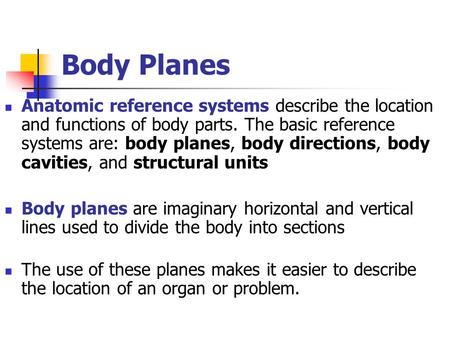 Body Planes Anatomic reference systems describe the location and functions of body parts. The basic reference systems are: body planes, body directions,