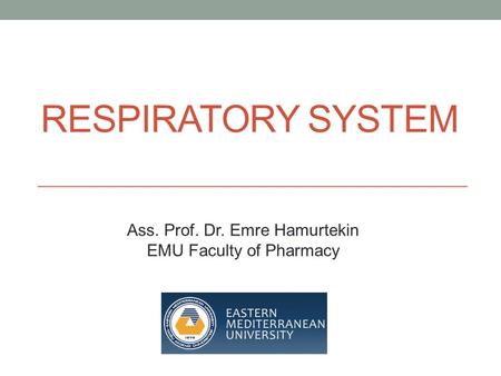 RESPIRATORY SYSTEM Ass. Prof. Dr. Emre Hamurtekin EMU Faculty of Pharmacy.