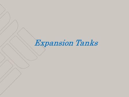 1 Expansion Tanks. 2 3 Expansion Tanks WHY USE THEM TYPES LOCATION SIZING.