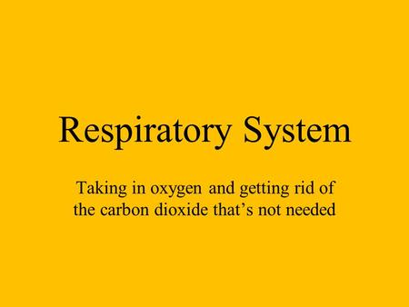 Respiratory System Taking in oxygen and getting rid of the carbon dioxide that’s not needed.