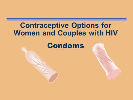 Contraceptive Options for Women and Couples with HIV Condoms