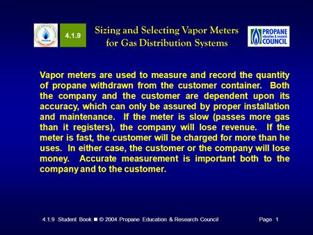4.1.9 Student Book © 2004 Propane Education & Research CouncilPage 1 4.1.9 Sizing and Selecting Vapor Meters for Gas Distribution Systems Vapor meters.