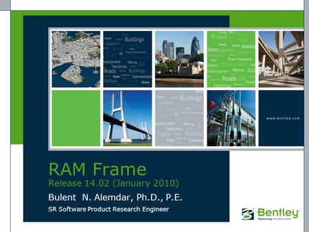 RAM Frame Release 14.02 (January 2010) Bulent N. Alemdar, Ph.D., P.E. SR Software Product Research Engineer.