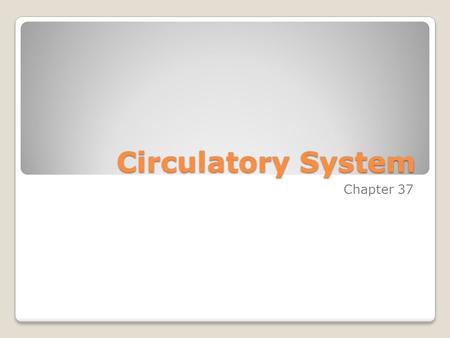 Circulatory System Chapter 37. Circulatory System Why do we need one? ◦Diffusion is too slow for large multicellular organisms. They need a transport.