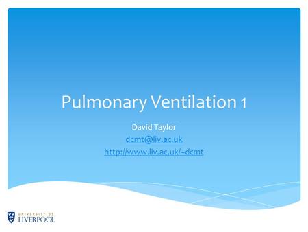 Pulmonary Ventilation 1 David Taylor