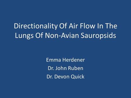 Directionality Of Air Flow In The Lungs Of Non-Avian Sauropsids Emma Herdener Dr. John Ruben Dr. Devon Quick.