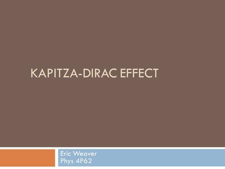KAPITZA-DIRAC EFFECT Eric Weaver Phys 4P62. General Outline  Theorized in 1933 by Kapitza and Dirac  Reflection of electrons from standing light waves.