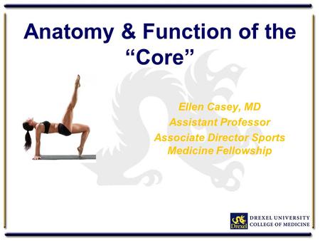 Anatomy & Function of the “Core” Ellen Casey, MD Assistant Professor Associate Director Sports Medicine Fellowship.