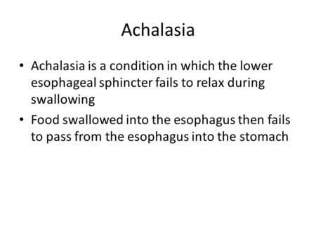 Achalasia Achalasia is a condition in which the lower esophageal sphincter fails to relax during swallowing Food swallowed into the esophagus then fails.