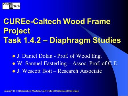 CUREe-Caltech Wood Frame Project Task 1.4.2 – Diaphragm Studies J. Daniel Dolan - Prof. of Wood Eng. W. Samuel Easterling – Assoc. Prof. of C.E. J. Wescott.