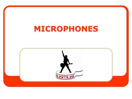 MICROPHONES. Microphones The first link in the audio chain. Try to capture a realistic sound – something that sounds like the instrument Sound quality.