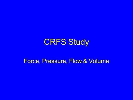 CRFS Study Force, Pressure, Flow & Volume. Force & Pressure Mechanical Strain Gauge Piezo-resistive Capacitive Inductive Optical.