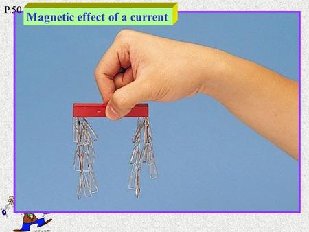 P.50 Magnetic effect of a current P.50 North pole and South Pole.