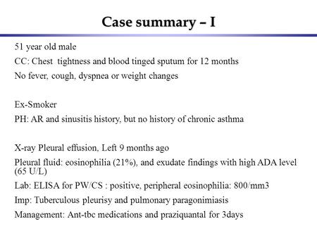 Case summary – I 51 year old male CC: Chest tightness and blood tinged sputum for 12 months No fever, cough, dyspnea or weight changes Ex-Smoker PH: AR.