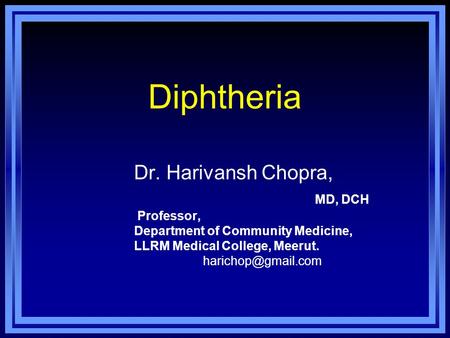Diphtheria Dr. Harivansh Chopra, MD, DCH Professor,
