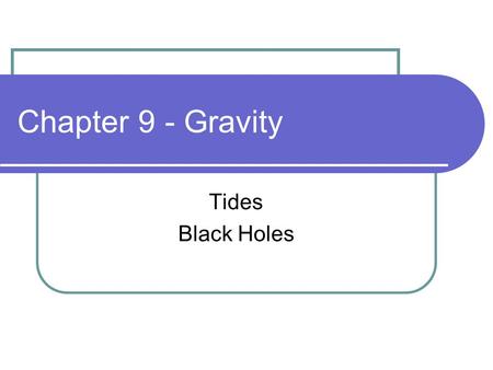 Chapter 9 - Gravity Tides Black Holes.