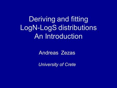 Deriving and fitting LogN-LogS distributions An Introduction Andreas Zezas University of Crete.