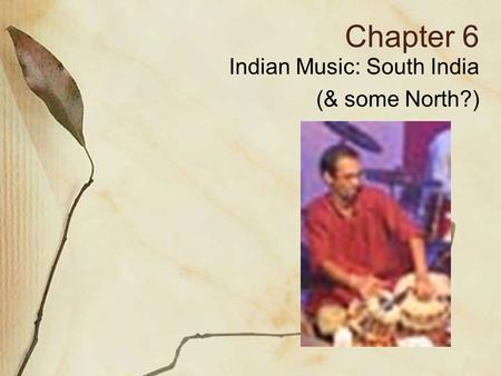Chapter 6 Indian Music: South India (& some North?)
