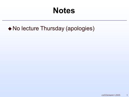 1cs533d-term1-2005 Notes  No lecture Thursday (apologies)
