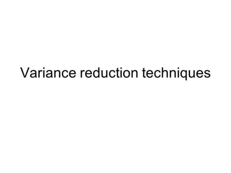 Variance reduction techniques. 2 Introduction Simulation models should be coded such that they are efficient. Efficiency in terms of programming ensures.