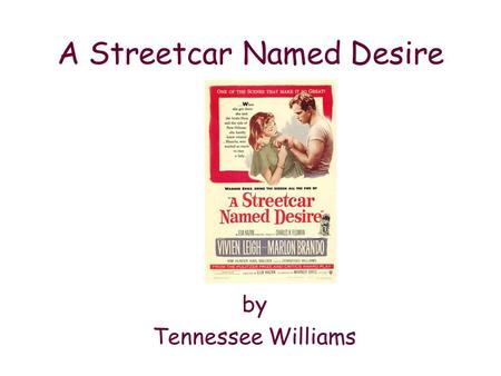A Streetcar Named Desire by Tennessee Williams. According to Williams, the play is about: “the ravishment of the tender, the sensitive, the delicate,