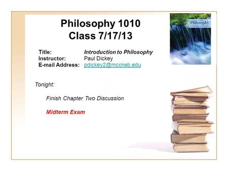 Philosophy 1010 Class 7/17/13 Title:Introduction to Philosophy Instructor:Paul Dickey  Tonight: Finish.