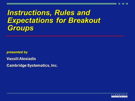 Instructions, Rules and Expectations for Breakout Groups presented by Vassili Alexiadis Cambridge Systematics, Inc.