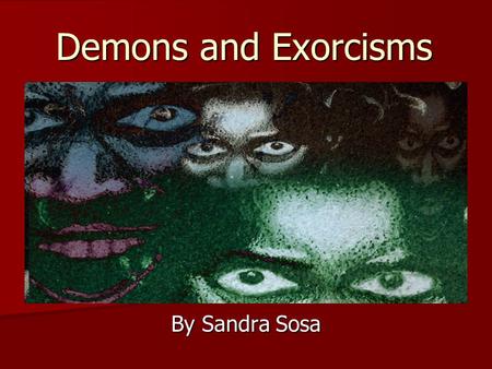 Demons and Exorcisms By Sandra Sosa. Definitions Demon: A spiritual being thought to be somehow between humans and God. Demon: A spiritual being thought.