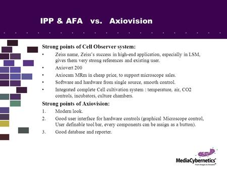 IPP & AFA vs. Axiovision Strong points of Cell Observer system: Zeiss name, Zeiss’s success in high-end application, especially in LSM, gives them very.