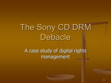 1 The Sony CD DRM Debacle A case study of digital rights management.