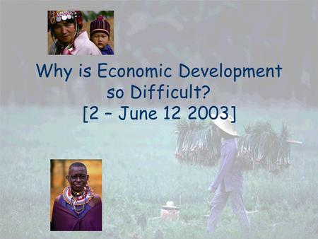 Why is Economic Development so Difficult? [2 – June 12 2003]