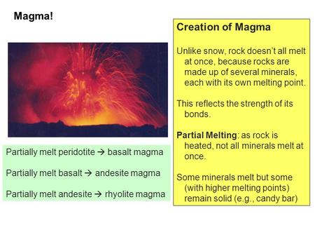 Creation of Magma Unlike snow, rock doesn’t all melt at once, because rocks are made up of several minerals, each with its own melting point. This reflects.