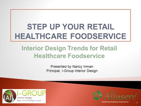 Interior Design Trends for Retail Healthcare Foodservice 1 Presented by Nancy Inman Principal, I-Group Interior Design.