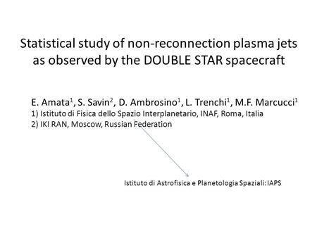 Statistical study of non-reconnection plasma jets as observed by the DOUBLE STAR spacecraft E. Amata 1, S. Savin 2, D. Ambrosino 1, L. Trenchi 1, M.F.