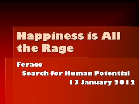 Happiness is All the Rage Feraco Search for Human Potential 13 January 2012.