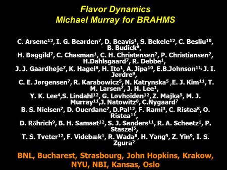 Michael Murray1 Global Detectors Flavor Dynamics Michael Murray for BRAHMS C. Arsene 12, I. G. Bearden 7, D. Beavis 1, S. Bekele 12, C. Besliu 10, B. Budick.