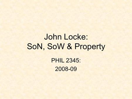 John Locke: SoN, SoW & Property PHIL 2345: 2008-09.