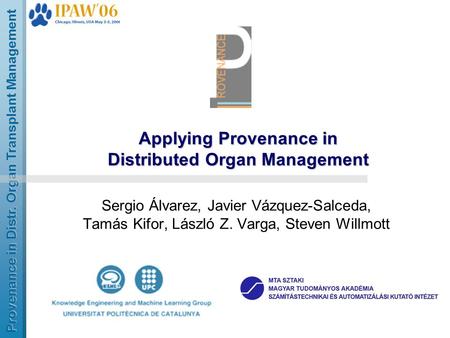 Provenance in Distr. Organ Transplant Management Applying Provenance in Distributed Organ Management Sergio Álvarez, Javier Vázquez-Salceda, Tamás Kifor,