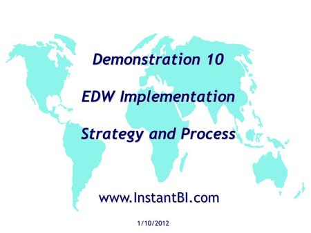 Demonstration 10 EDW Implementation Strategy and Process 1/10/2012 www.InstantBI.com.