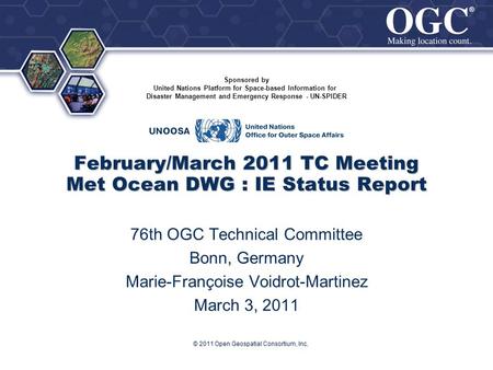 ® ® © 2011 Open Geospatial Consortium, Inc. February/March 2011 TC Meeting Met Ocean DWG : IE Status Report 76th OGC Technical Committee Bonn, Germany.