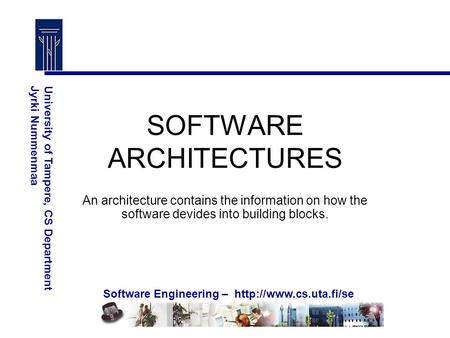 Software Engineering –  University of Tampere, CS DepartmentJyrki Nummenmaa SOFTWARE ARCHITECTURES An architecture contains the.